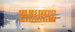 房總文明說第四期丨微攝影展 · 在湖州看見美麗中國(guó)